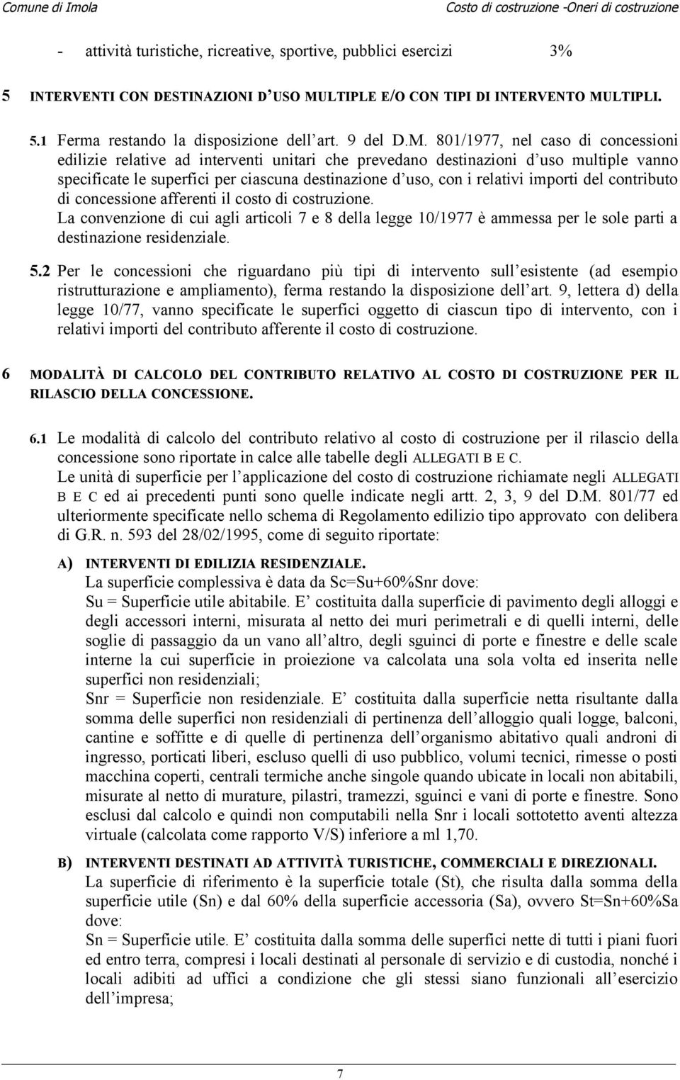 801/1977, nel caso di concessioni edilizie relative ad interventi unitari che prevedano destinazioni d uso multiple vanno specificate le superfici per ciascuna destinazione d uso, con i relativi