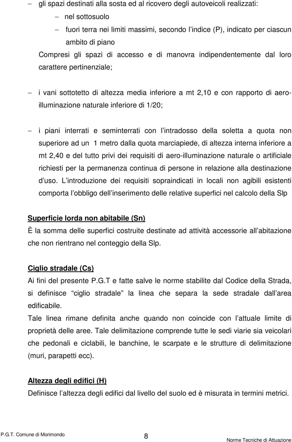 1/20; i piani interrati e seminterrati con l intradosso della soletta a quota non superiore ad un 1 metro dalla quota marciapiede, di altezza interna inferiore a mt 2,40 e del tutto privi dei