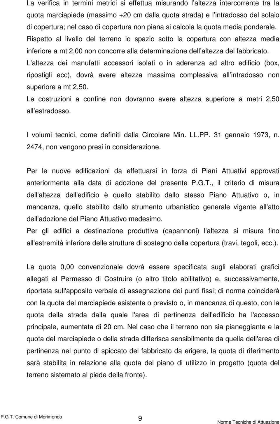 Rispetto al livello del terreno lo spazio sotto la copertura con altezza media inferiore a mt 2,00 non concorre alla determinazione dell altezza del fabbricato.