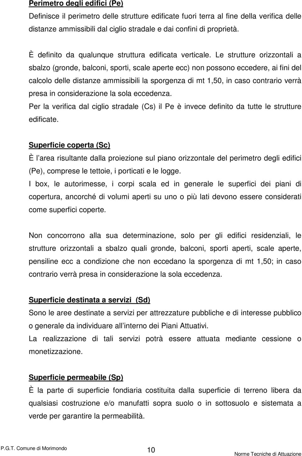 Le strutture orizzontali a sbalzo (gronde, balconi, sporti, scale aperte ecc) non possono eccedere, ai fini del calcolo delle distanze ammissibili la sporgenza di mt 1,50, in caso contrario verrà