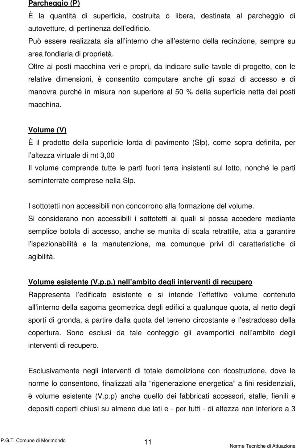 Oltre ai posti macchina veri e propri, da indicare sulle tavole di progetto, con le relative dimensioni, è consentito computare anche gli spazi di accesso e di manovra purché in misura non superiore