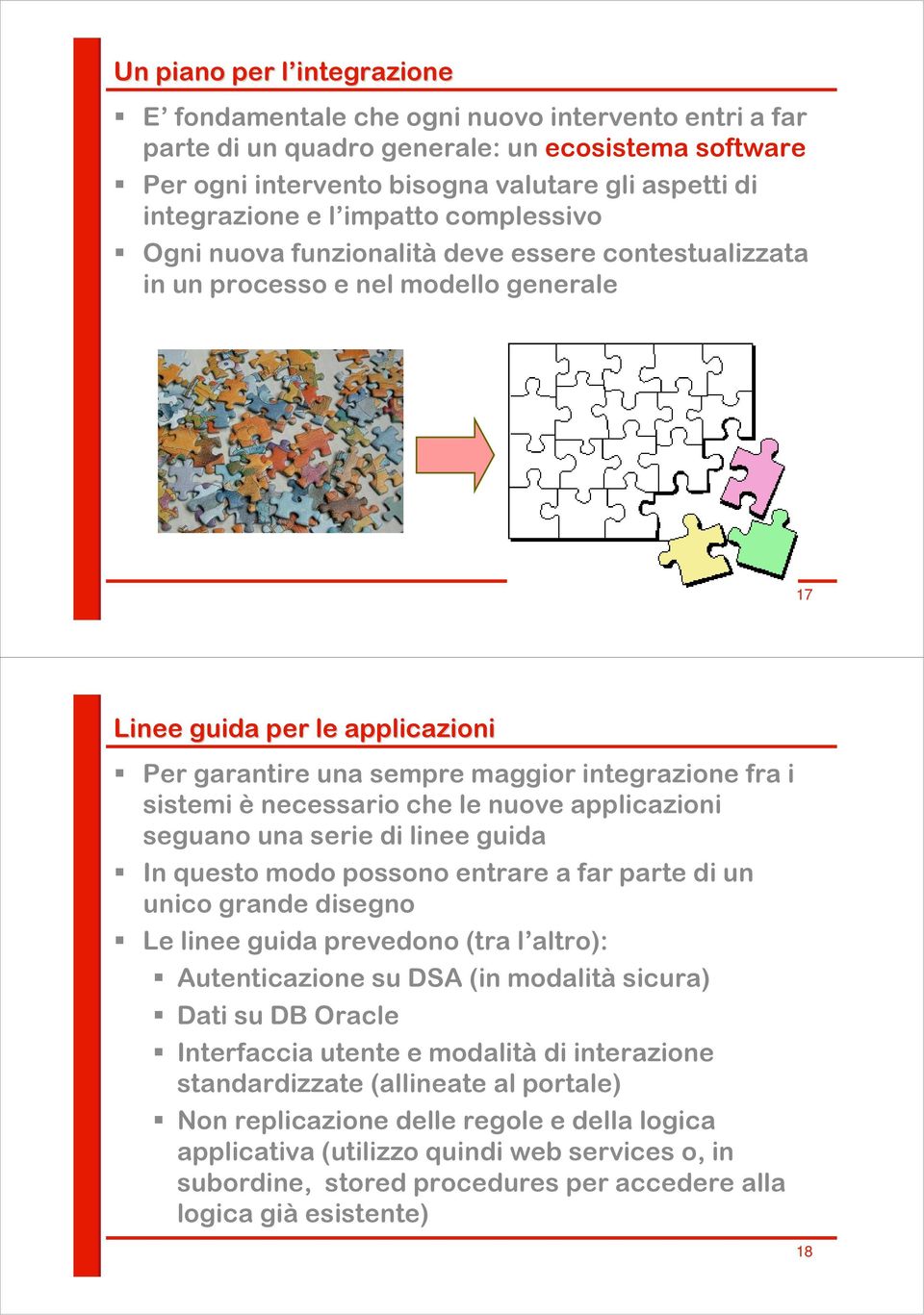 sistemi è necessario che le nuove applicazioni seguano una serie linee guida In questo modo possono entrare a far parte un unico grande segno Le linee guida prevedono (tra l altro): Autenticazione su