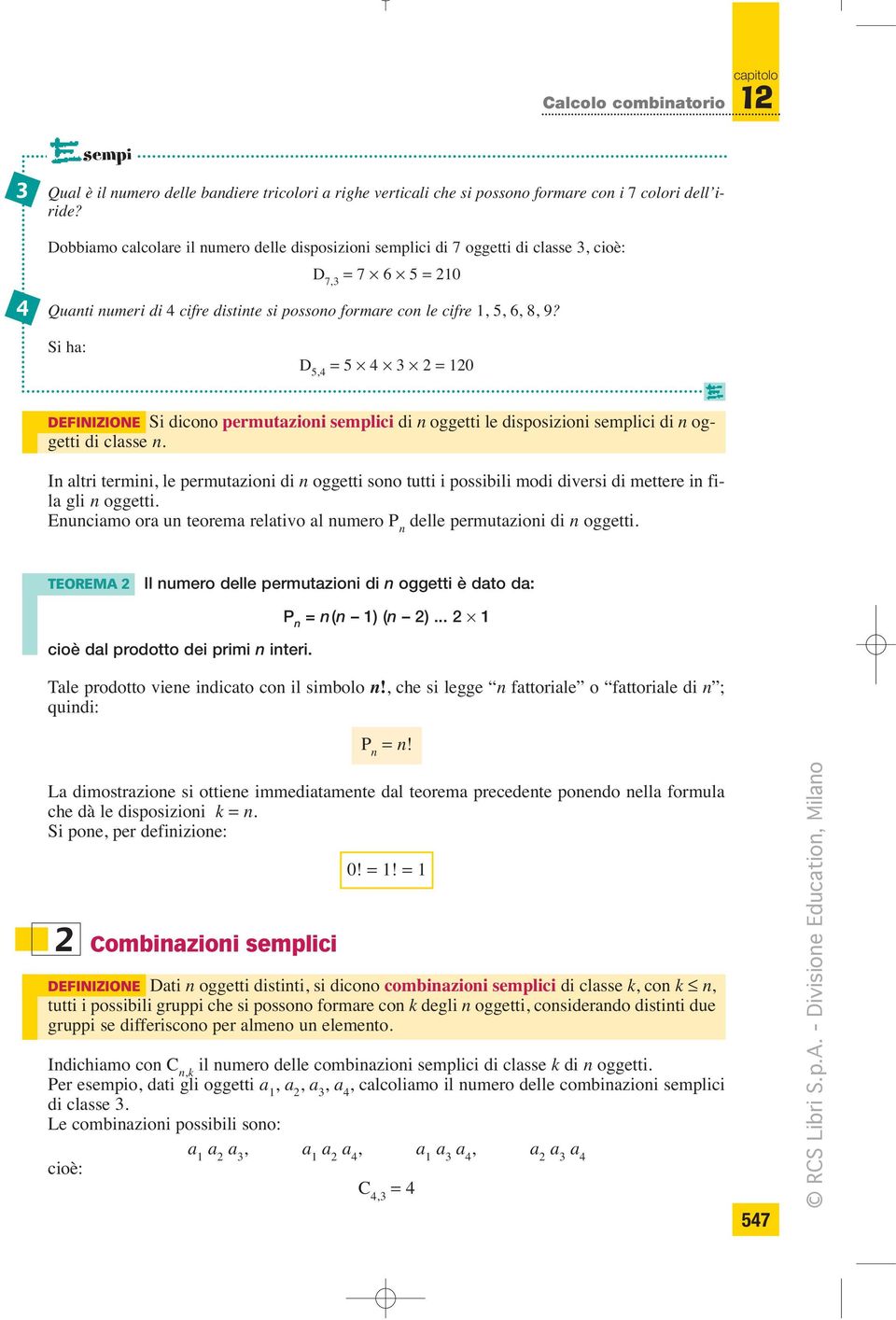 Si ha: D, DEFINIZIONE Si dicoo permutazioi semplici di oggetti le disposizioi semplici di oggetti di classe.