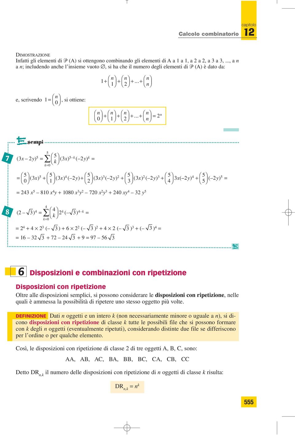 .. + sempi 7 ( ) x y ( x) ( y) + + ( x) ( x) ( y) ( x) ( y) + ( x) ( y) x( + y) + ( y) x 8 x y + 8 x y 7 x y + xy y 8 ( ) ( ) + ( ) + 6 ( ) + ( ) + ( ) 6 + 7 + 9 97 6 6 Disposizioi e combiazioi co