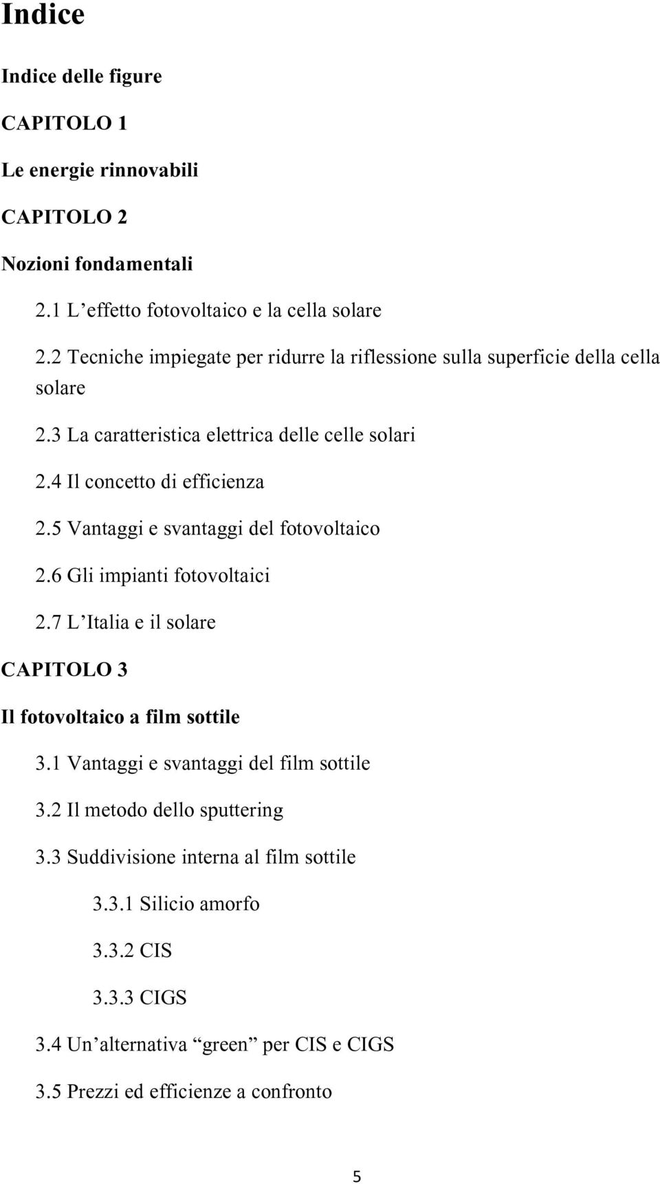 5 Vantaggi e svantaggi del fotovoltaico 2.6 Gli impianti fotovoltaici 2.7 L Italia e il solare CAPITOLO 3 Il fotovoltaico a film sottile 3.