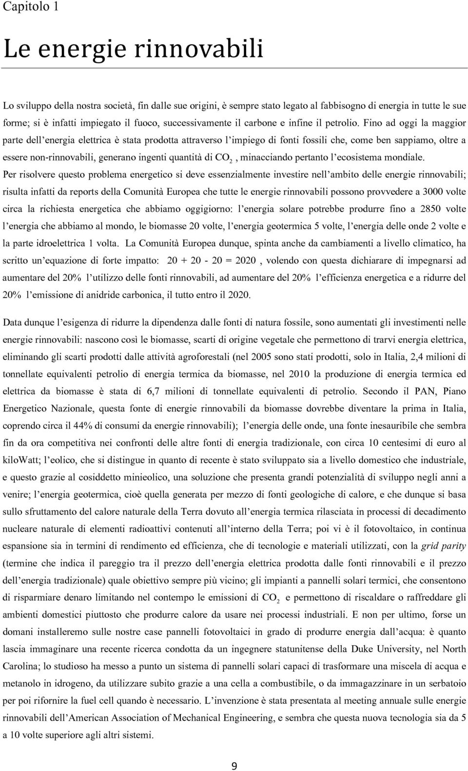 Fino ad oggi la maggior parte dell energia elettrica è stata prodotta attraverso l impiego di fonti fossili che, come ben sappiamo, oltre a essere non-rinnovabili, generano ingenti quantità di CO 2,