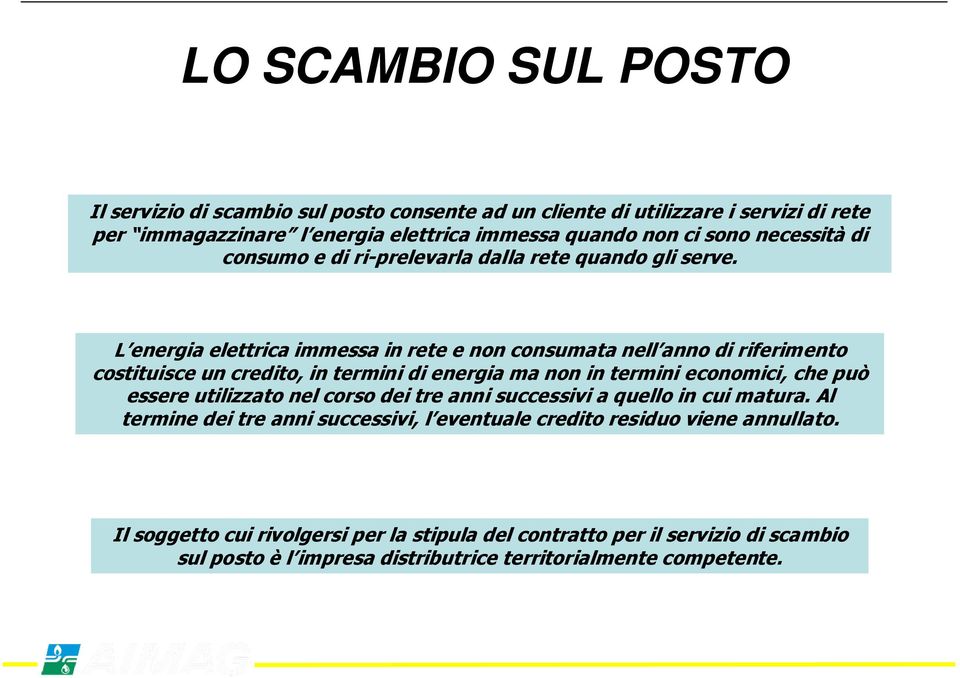 L energia elettrica immessa in rete e non consumata nell anno di riferimento costituisce un credito, in termini di energia ma non in termini economici, che può essere