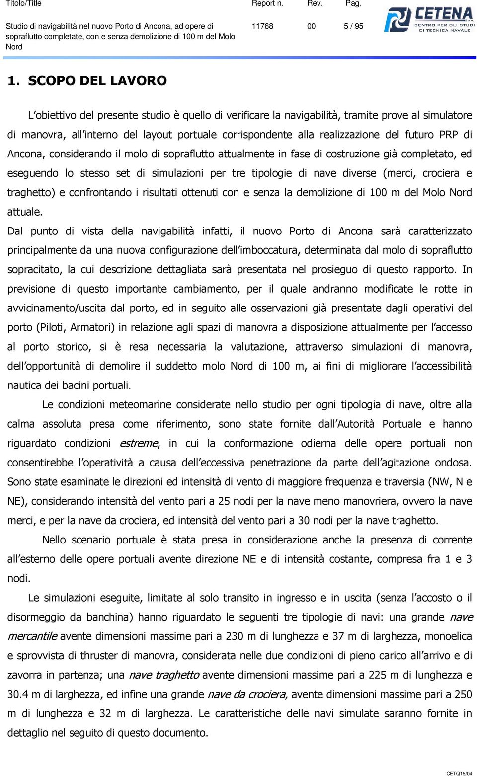 futuro PRP di Ancona, considerando il molo di sopraflutto attualmente in fase di costruzione già completato, ed eseguendo lo stesso set di simulazioni per tre tipologie di nave diverse (merci,