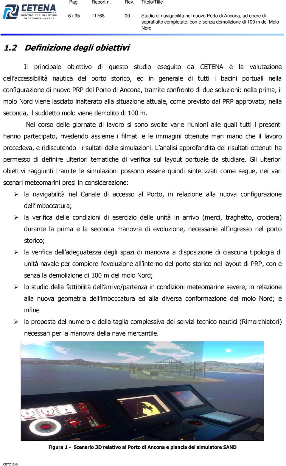 nella configurazione di nuovo PRP del Porto di Ancona, tramite confronto di due soluzioni: nella prima, il molo viene lasciato inalterato alla situazione attuale, come previsto dal PRP approvato;