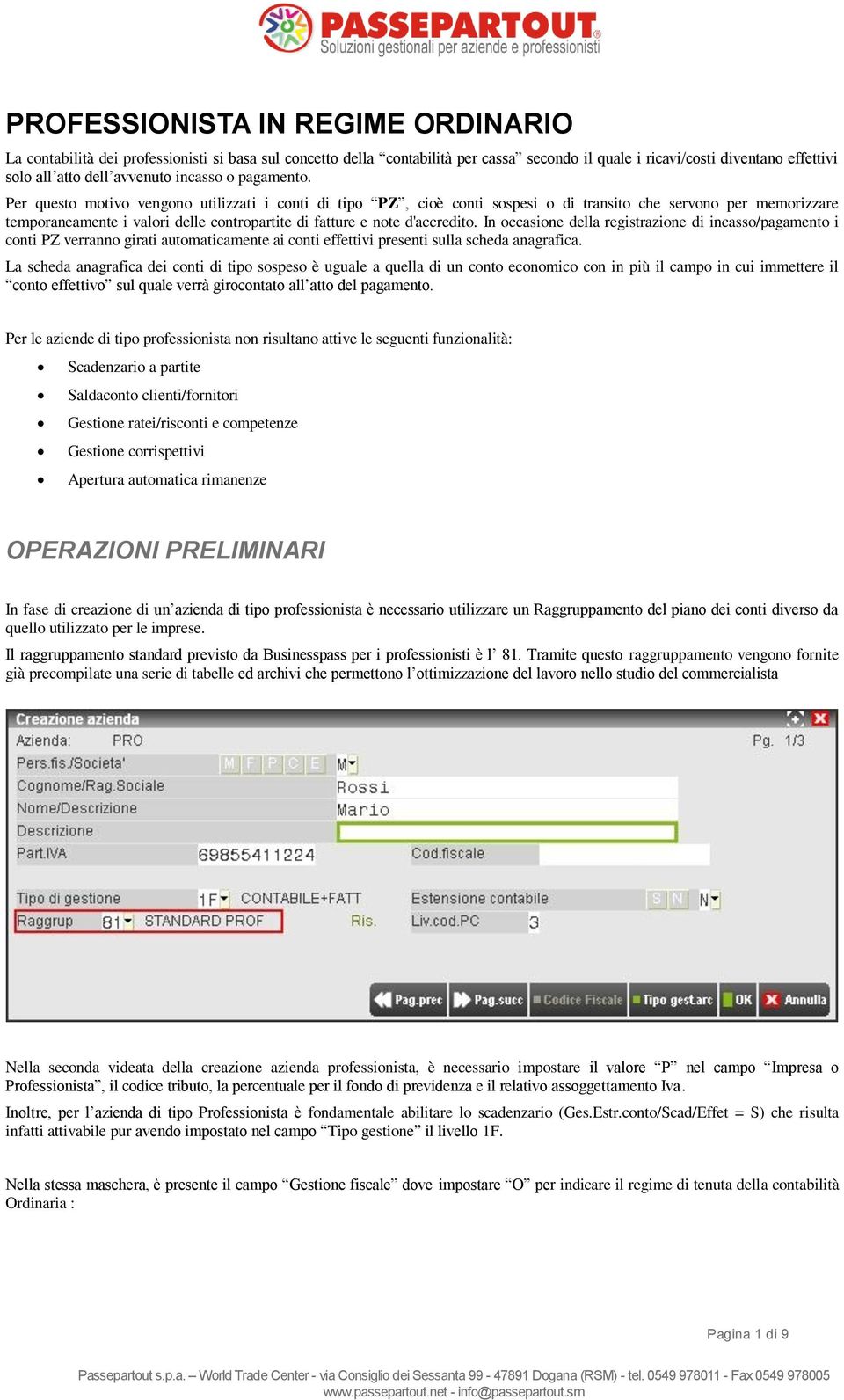 Per questo motivo vengono utilizzati i conti di tipo PZ, cioè conti sospesi o di transito che servono per memorizzare temporaneamente i valori delle contropartite di fatture e note d'accredito.