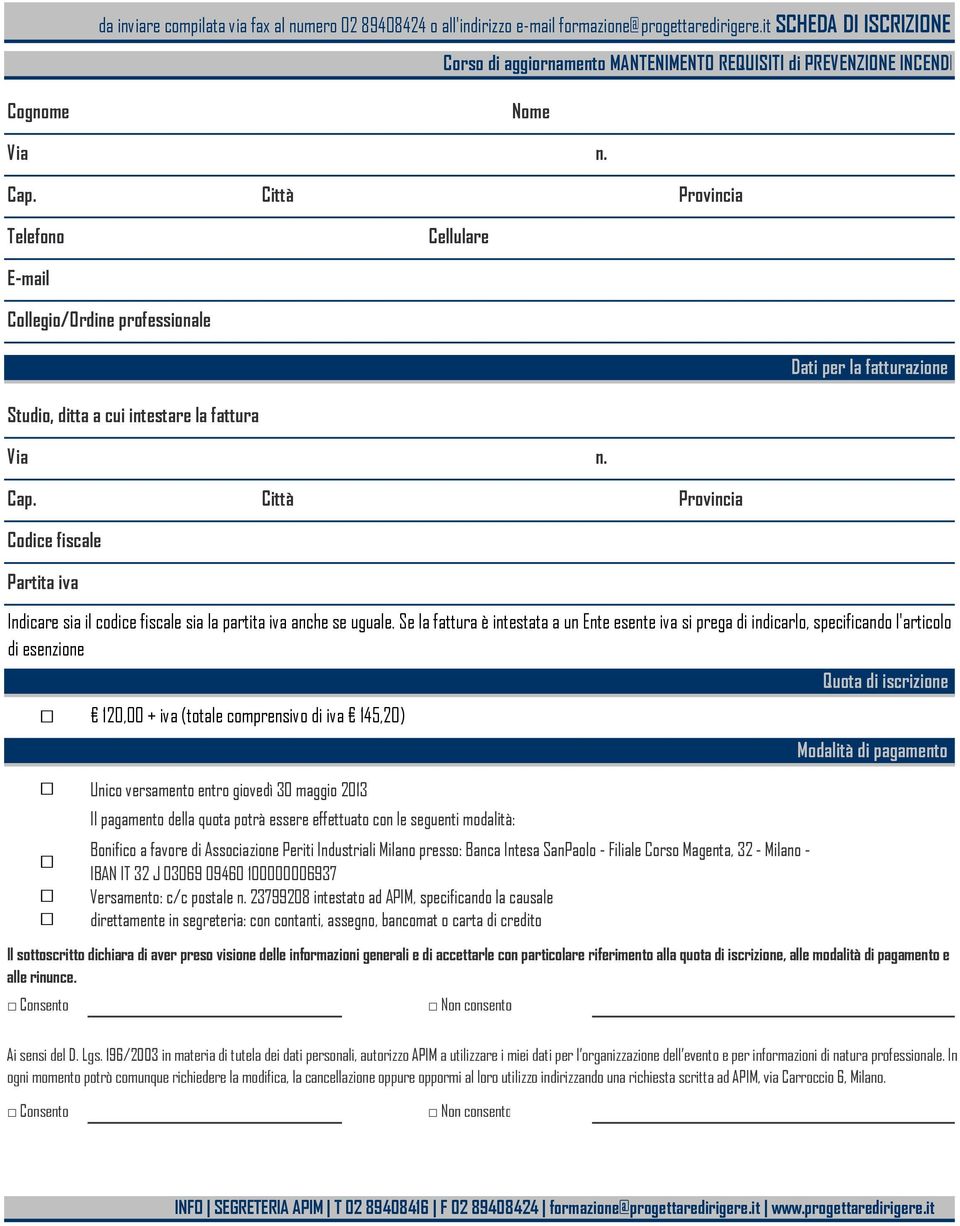 Città Provincia Telefono Cellulare E-mail Collegio/Ordine professionale Dati per la fatturazione Studio, ditta a cui intestare la fattura Via n. Cap.