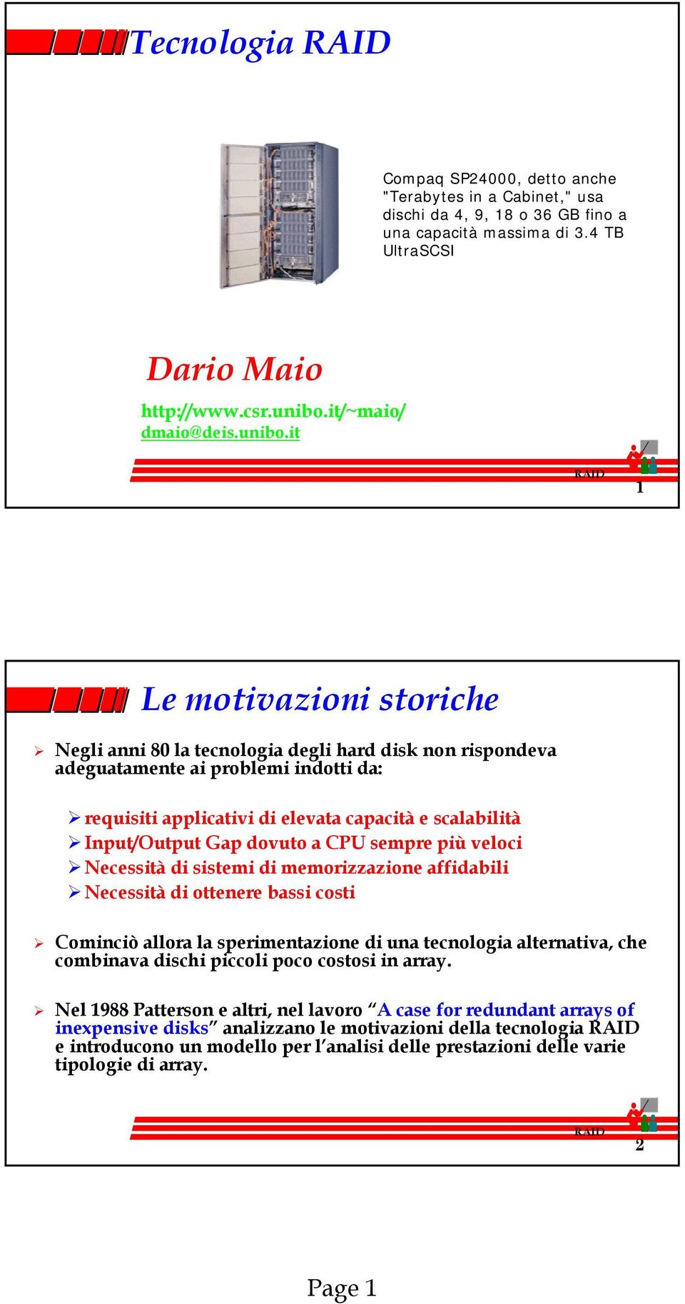 it 1 Le motivazioni storiche Negli anni 80 la tecnologia degli hard disk non rispondeva adeguatamente ai problemi indotti da: requisiti applicativi di elevata capacità e scalabilità Input/Output Gap