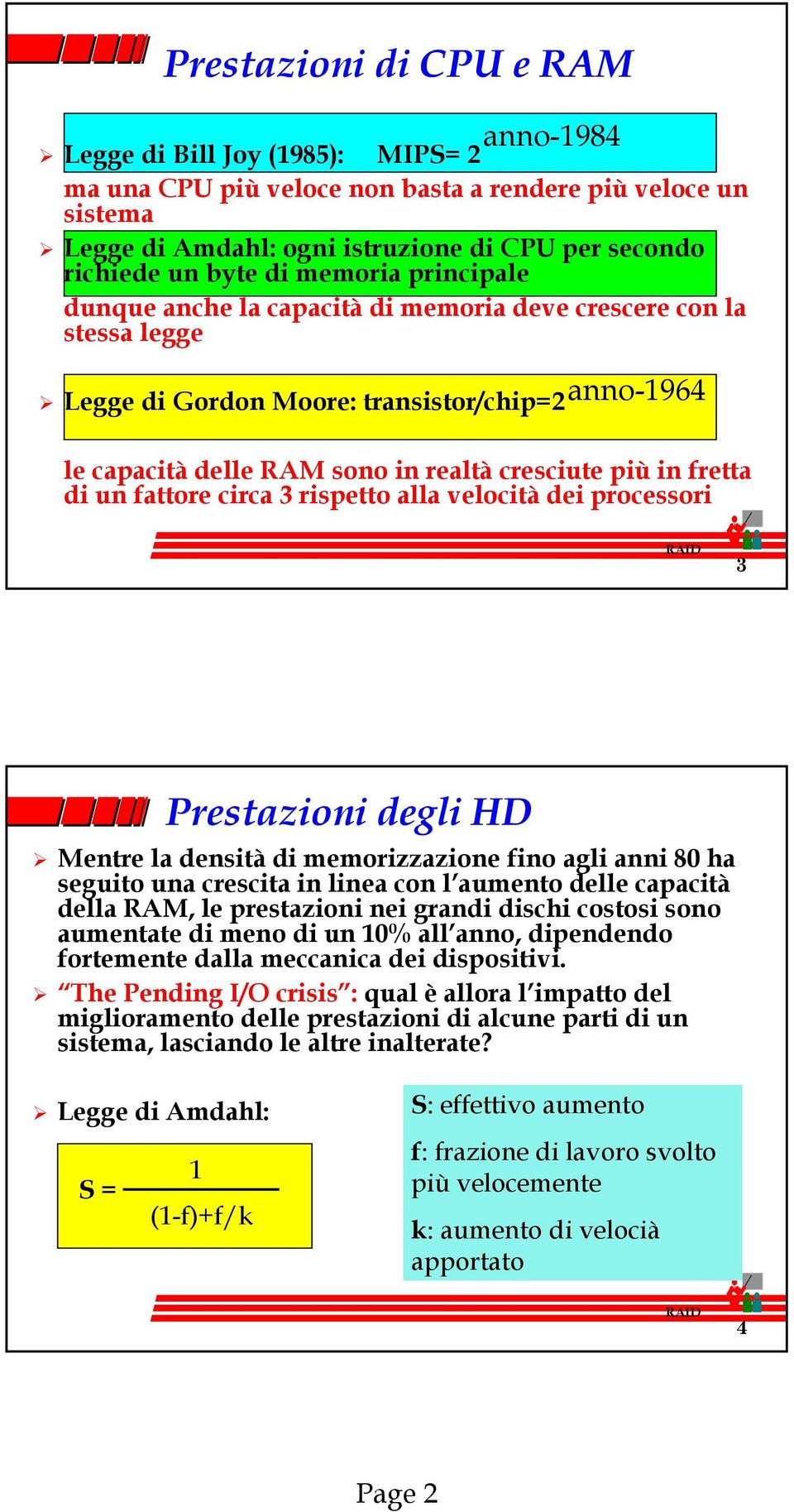 in fretta di un fattore circa 3 rispetto alla velocità dei processori 3 Prestazioni degli HD Mentre la densità di memorizzazione fino agli anni 80 ha seguito una crescita in linea con l aumento delle