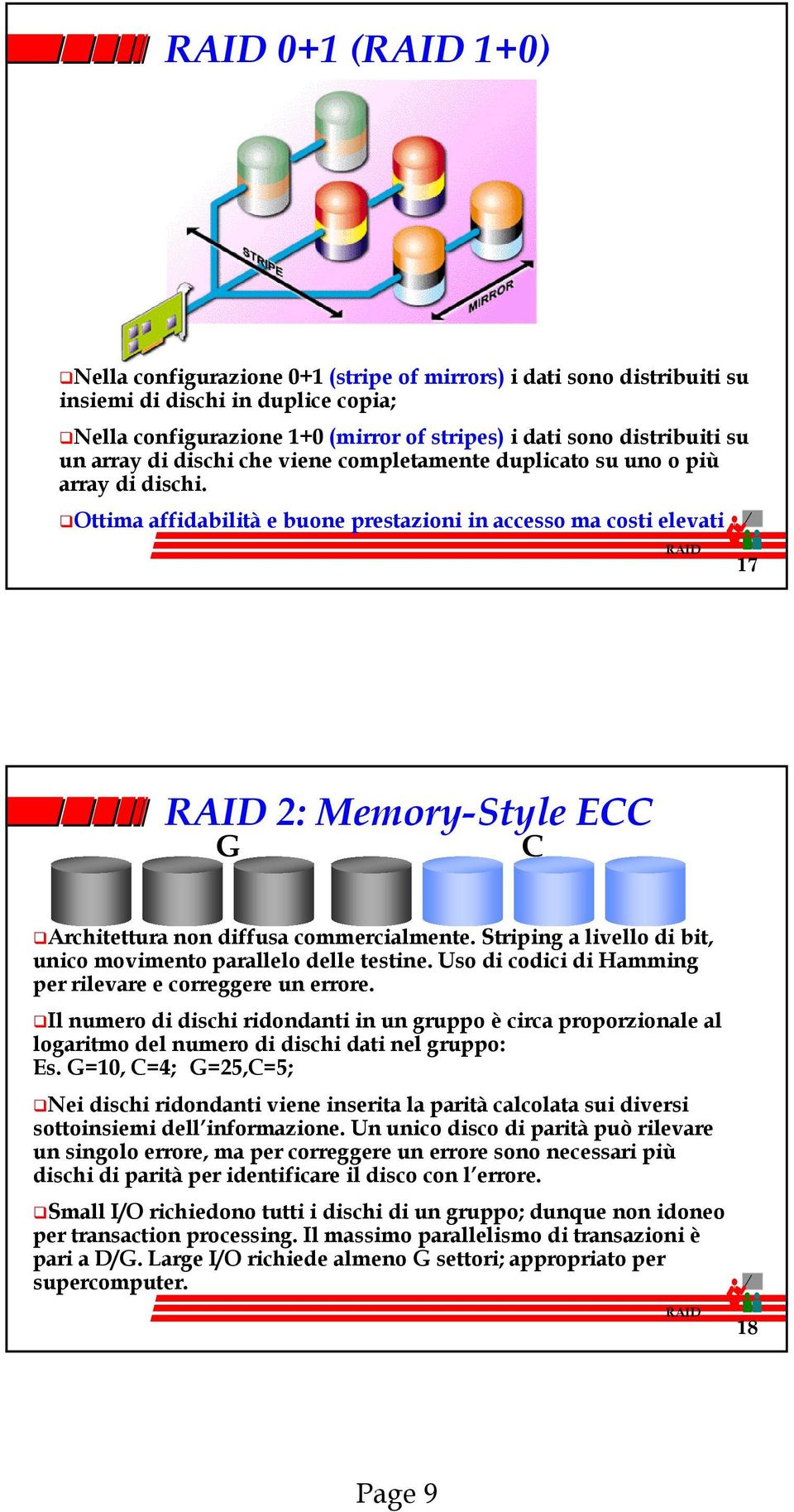 Ottima affidabilità e buone prestazioni in accesso ma costi elevati 17 2: Memory-Style ECC G C Architettura non diffusa commercialmente.