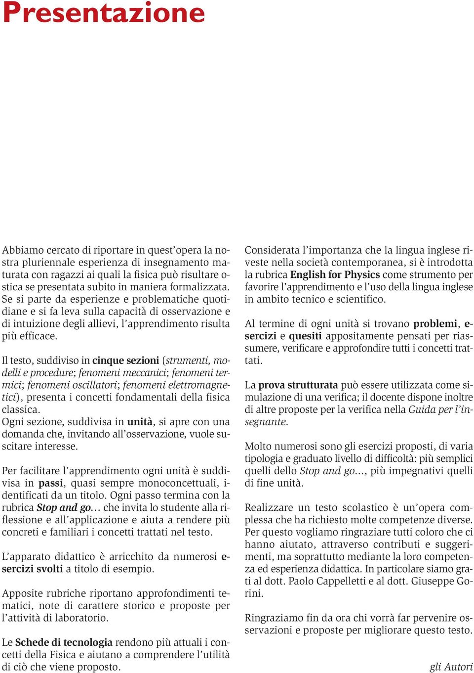 Il testo, suddiviso in cinque sezioni (strumenti, modelli e procedure; fenomeni meccanici; fenomeni termici; fenomeni oscillatori; fenomeni elettromagnetici), presenta i concetti fondamentali della