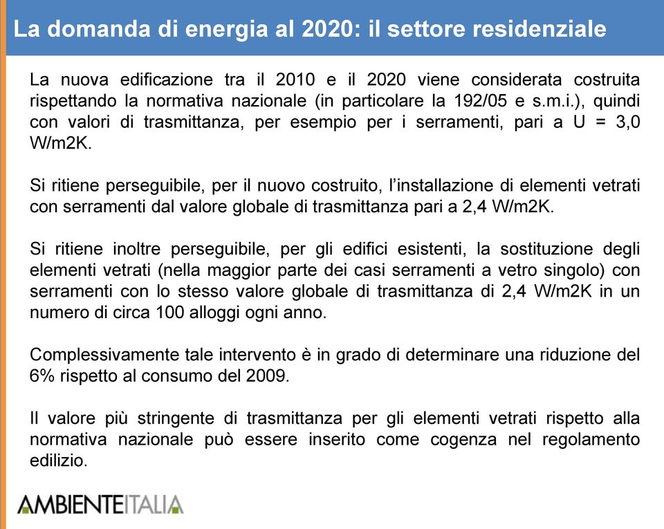 Si ritiene inoltre perseguibile, per gli edifici esistenti, la sostituzione degli elementi vetrati (nella maggior parte dei casi serramenti a vetro singolo) con serramenti con lo stesso valore