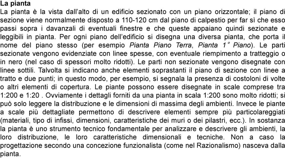 Per ogni piano dell edificio si disegna una diversa pianta, che porta il nome del piano stesso (per esempio Pianta Piano Terra, Pianta 1 Piano).