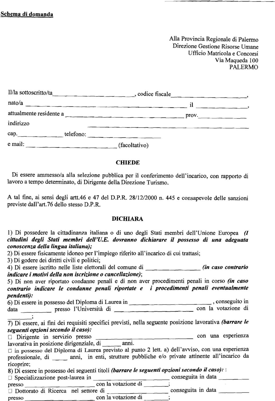 telefono: e mail: (facoltativo) CHIEDE Di essere ammessola alla selezione pubblica per il conferimento dell'incarico, con rapporto di lavoro a tempo determinato, di Dirigente della Direzione Turismo.