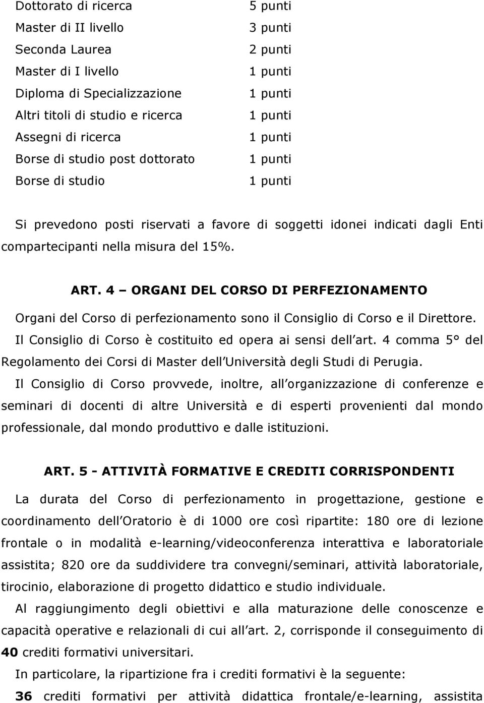 4 ORGANI DEL CORSO DI PERFEZIONAMENTO Organi del Corso di perfezionamento sono il Consiglio di Corso e il Direttore. Il Consiglio di Corso è costituito ed opera ai sensi dell art.