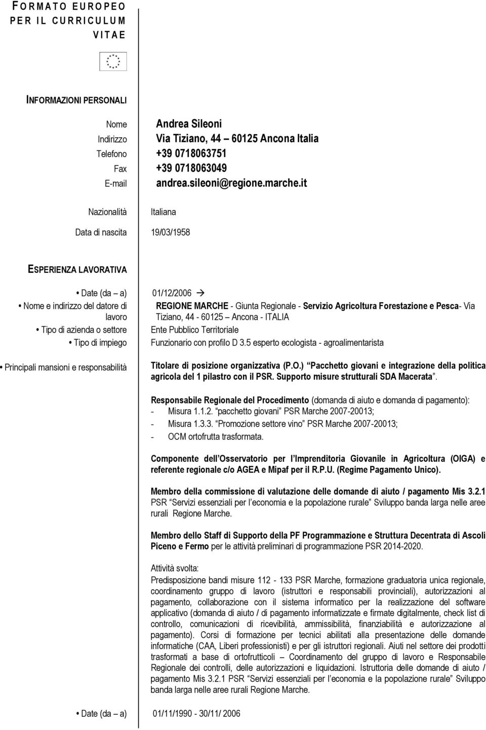 it Nazionalità Italiana Data di nascita 19/03/1958 ESPERIENZA LAVORATIVA Date (da a) Nome e indirizzo del datore di Tipo di azienda o settore Tipo di impiego Principali mansioni e responsabilità