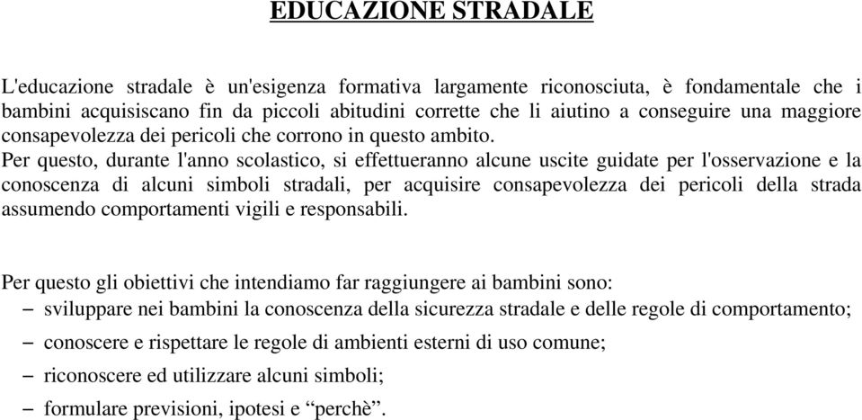 Per questo, durante l'anno scolastico, si effettueranno alcune uscite guidate per l'osservazione e la conoscenza di alcuni simboli stradali, per acquisire consapevolezza dei pericoli della strada