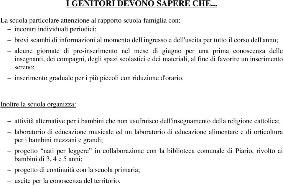 alcune giornate di pre-inserimento nel mese di giugno per una prima conoscenza delle insegnanti, dei compagni, degli spazi scolastici e dei materiali, al fine di favorire un inserimento sereno;