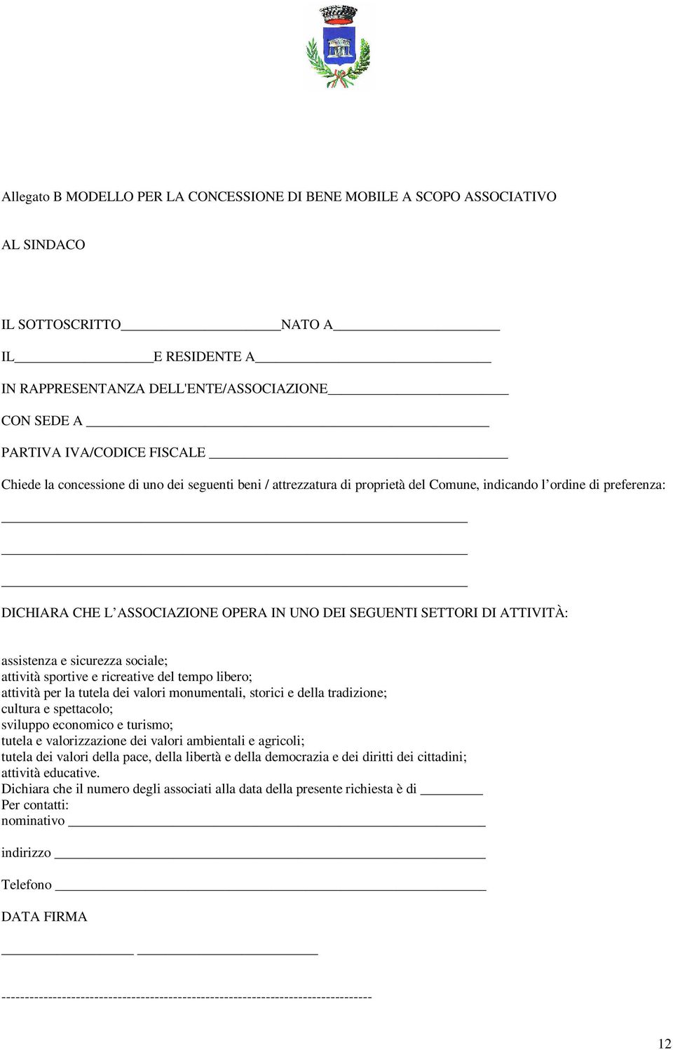 ATTIVITÀ: assistenza e sicurezza sociale; attività sportive e ricreative del tempo libero; attività per la tutela dei valori monumentali, storici e della tradizione; cultura e spettacolo; sviluppo