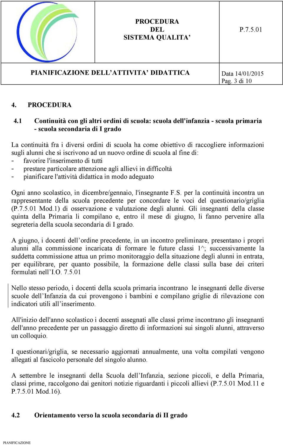 informazioni sugli alunni che si iscrivono ad un nuovo ordine di scuola al fine di: - favorire l'inserimento di tutti - prestare particolare attenzione agli allievi in difficoltà - pianificare