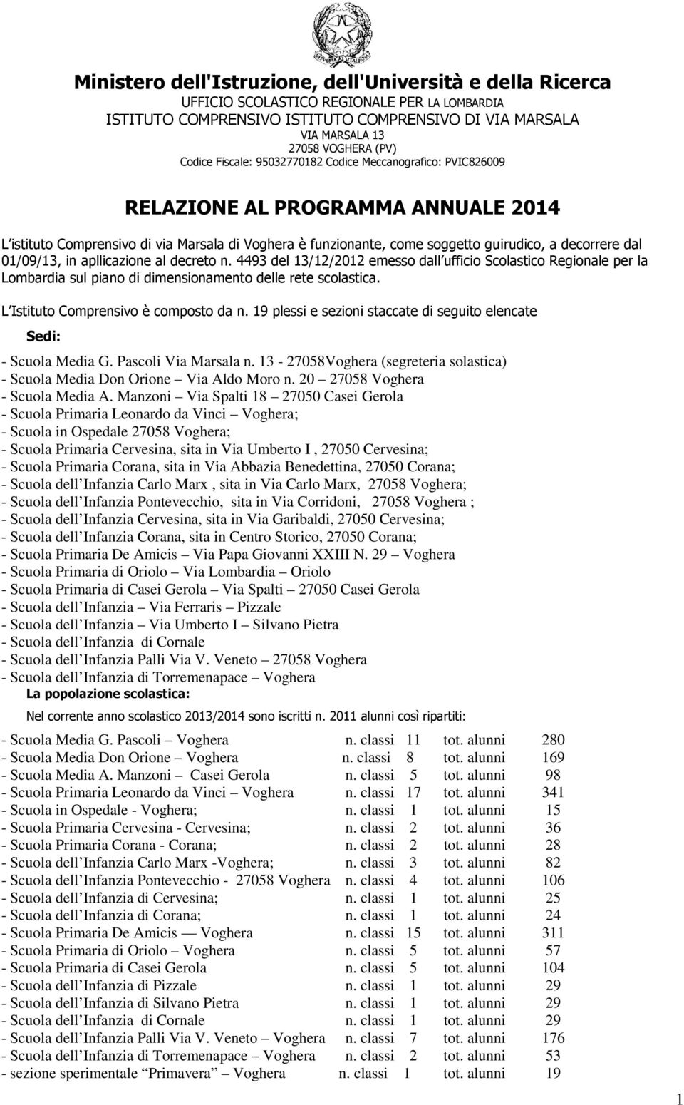 dal 01/09/13, in apllicazione al decreto n. 4493 del 13/12/2012 emesso dall ufficio Scolastico Regionale per la Lombardia sul piano di dimensionamento delle rete scolastica.
