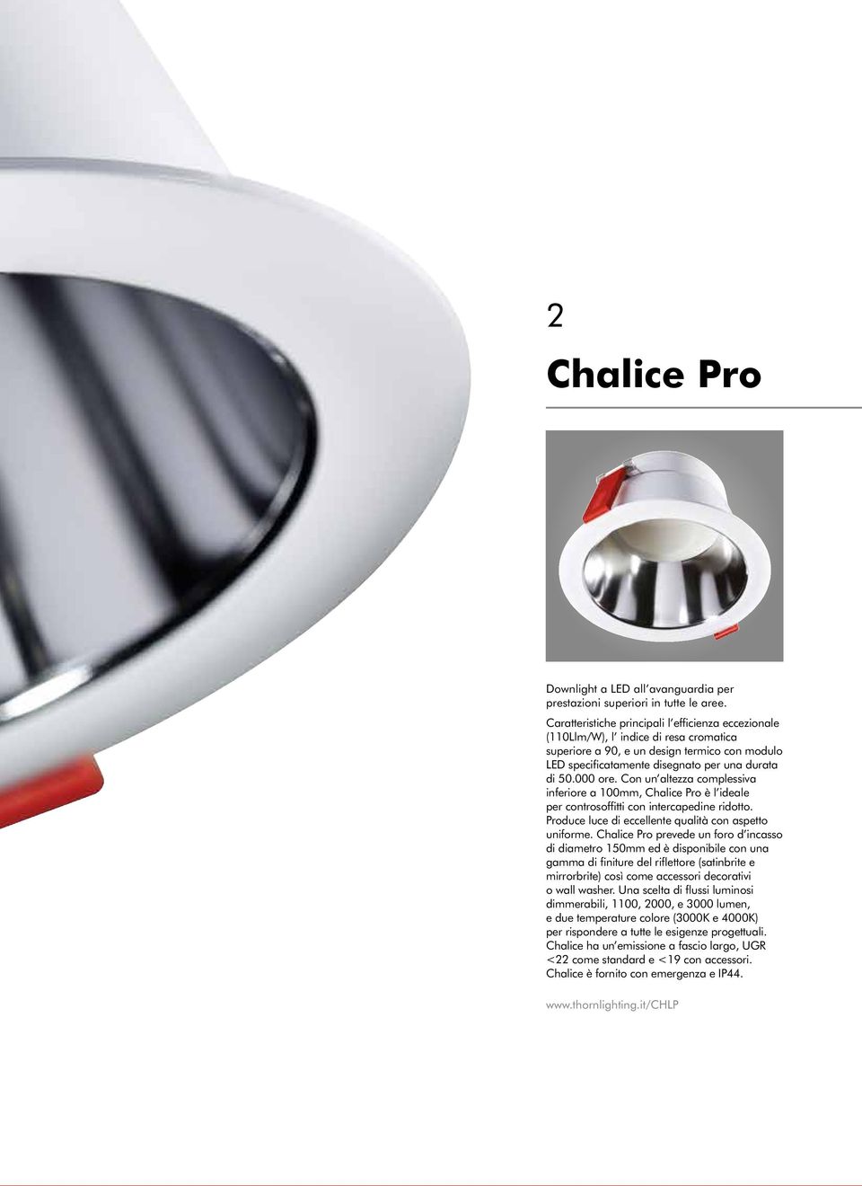 Con un altezza complessiva inferiore a 100mm, Chalice Pro è l ideale per controsoffitti con intercapedine ridotto. Produce luce di eccellente qualità con aspetto uniforme.
