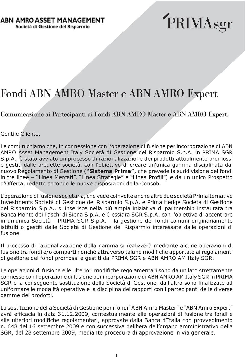 N AMRO Asset Management Italy Società di Gestione del Risparmio S.p.A. in PRIMA SGR S.p.A., è stato avviato un processo di razionalizzazione dei prodotti attualmente promossi e gestiti dalle predette