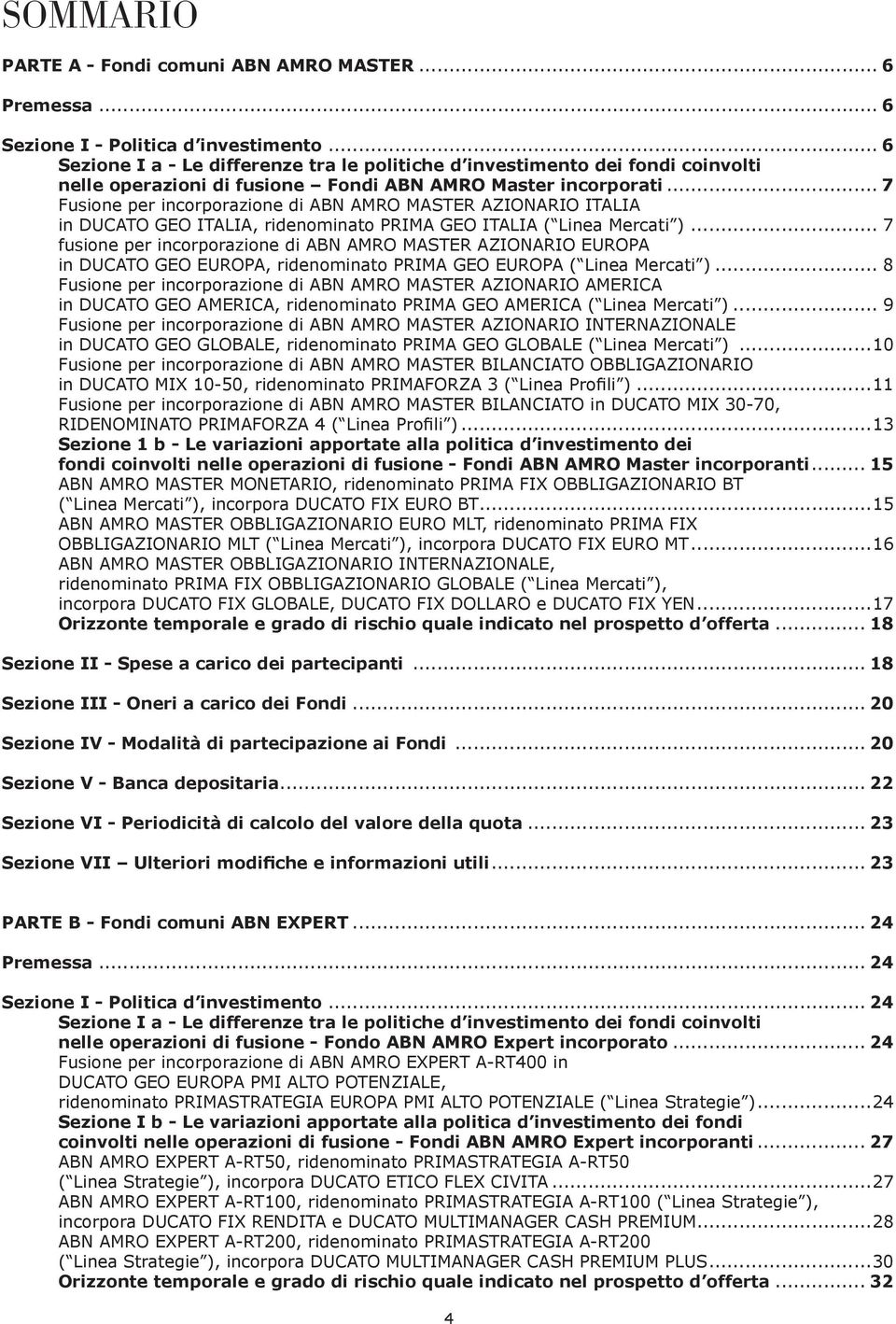 .. 7 Fusione per incorporazione di ABN AMRO MASTER AZIONARIO ITALIA in DUCATO GEO ITALIA, ridenominato PRIMA GEO ITALIA ( Linea Mercati ).