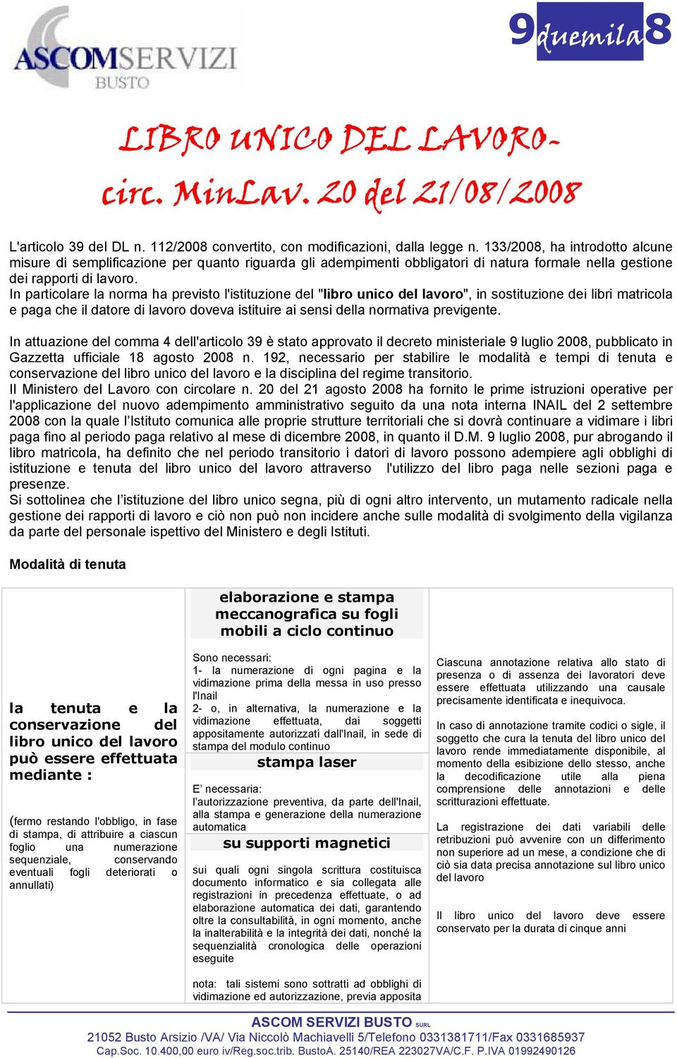 In particolare la norma ha previsto l'istituzione del "libro unico del lavoro", in sostituzione dei libri matricola e paga che il datore di lavoro doveva istituire ai sensi della normativa previgente.