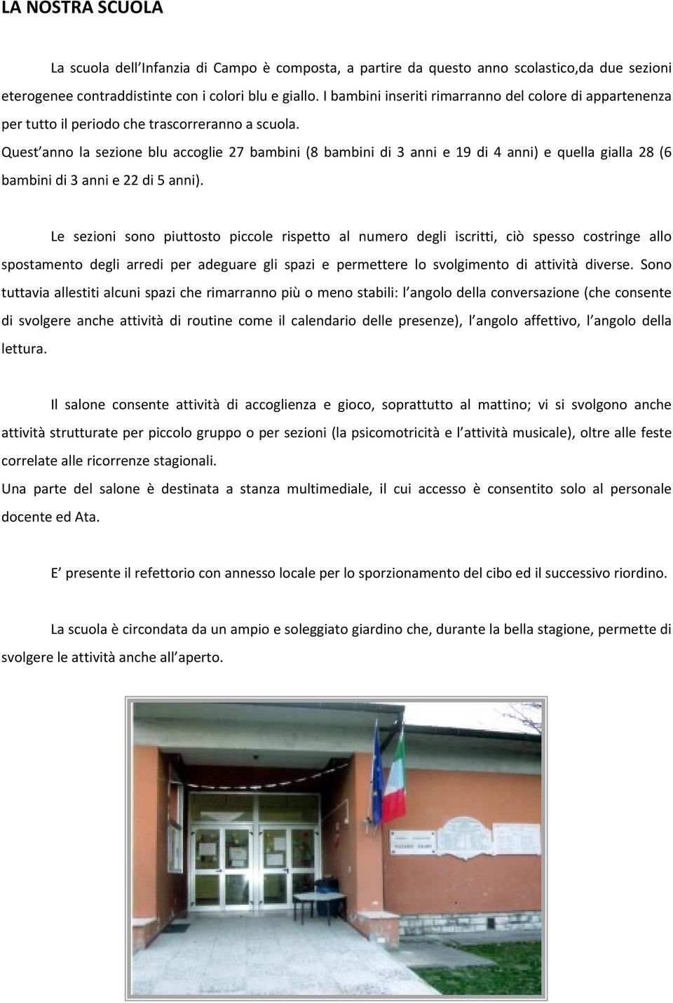 Quest anno la sezione blu accoglie 27 bambini (8 bambini di 3 anni e 19 di 4 anni) e quella gialla 28 (6 bambini di 3 anni e 22 di 5 anni).