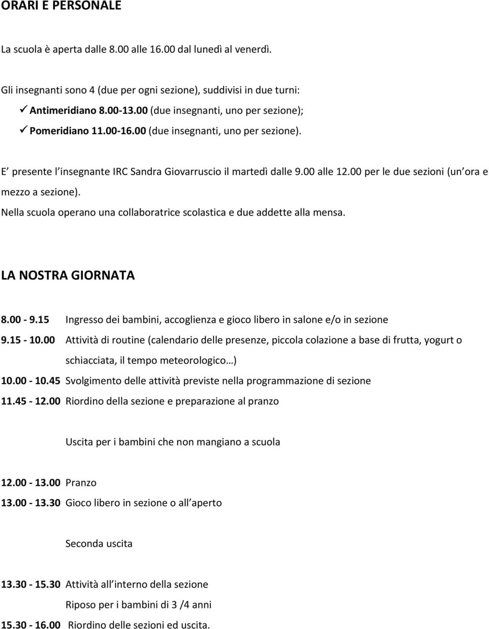 00 per le due sezioni (un ora e mezzo a sezione). Nella scuola operano una collaboratrice scolastica e due addette alla mensa. LA NOSTRA GIORNATA 8.00 9.