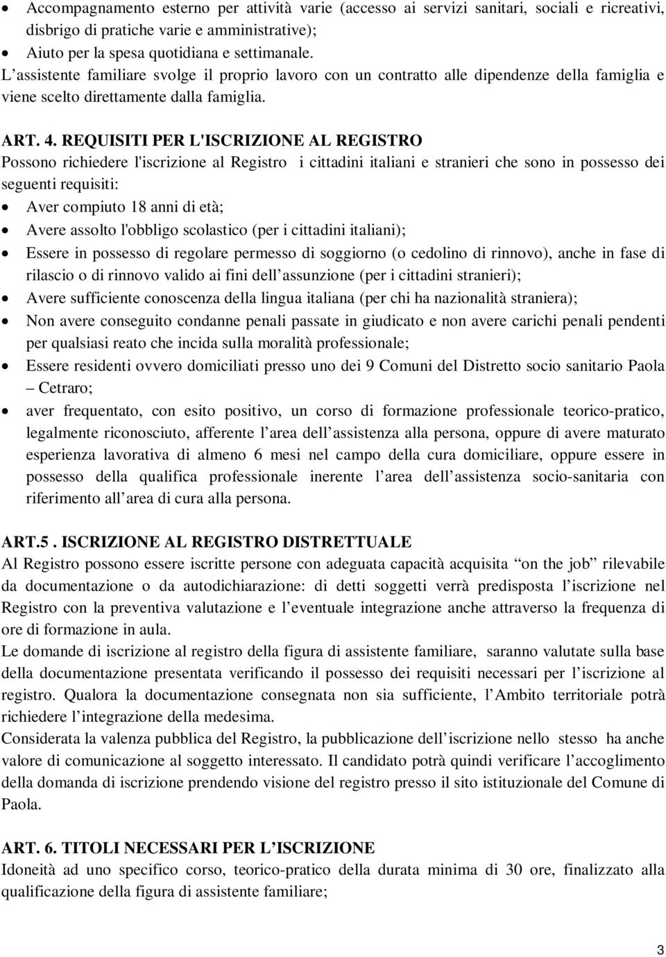 REQUISITI PER L'ISCRIZIONE AL REGISTRO Possono richiedere l'iscrizione al Registro i cittadini italiani e stranieri che sono in possesso dei seguenti requisiti: Aver compiuto 18 anni di età; Avere