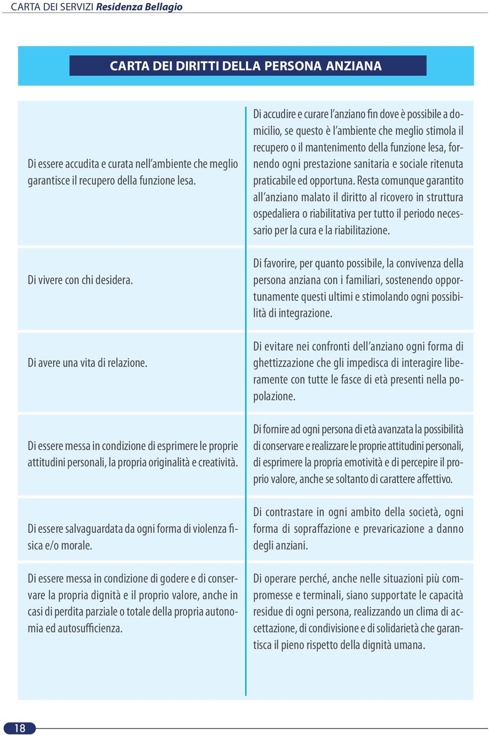 Di essere messa in condizione di godere e di conservare la propria dignità e il proprio valore, anche in casi di perdita parziale o totale della propria autonomia ed autosufficienza.