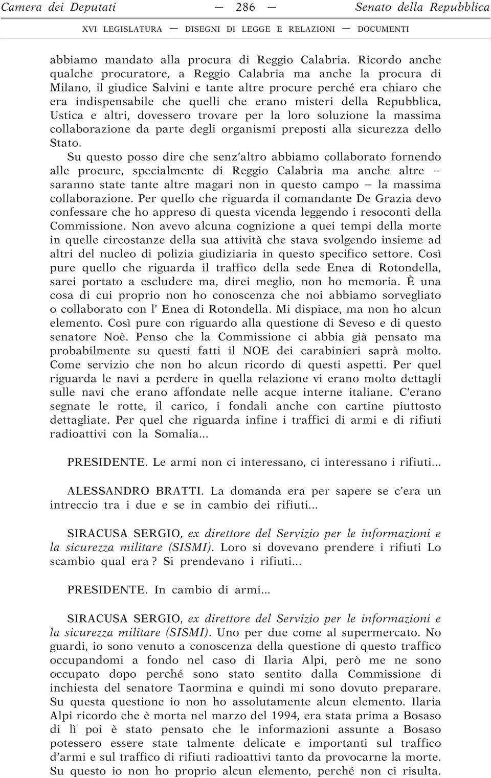 della Repubblica, Ustica e altri, dovessero trovare per la loro soluzione la massima collaborazione da parte degli organismi preposti alla sicurezza dello Stato.