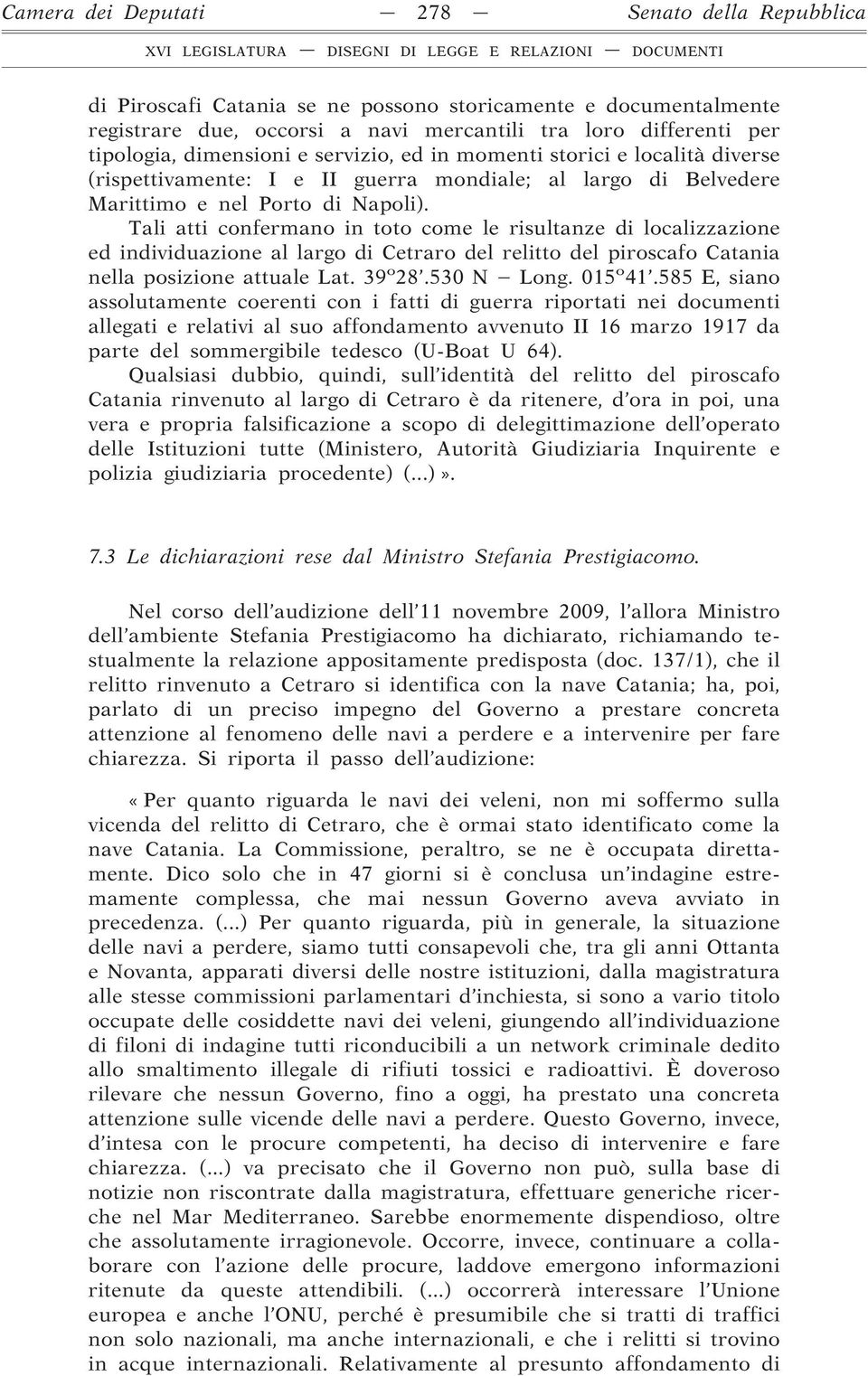 Tali atti confermano in toto come le risultanze di localizzazione ed individuazione al largo di Cetraro del relitto del piroscafo Catania nella posizione attuale Lat. 39 o 28.530 N Long. 015 o 41.