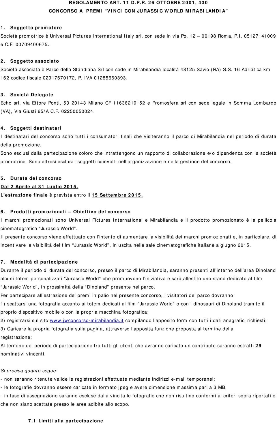 Soggetto associato Società associata è Parco della Standiana Srl con sede in Mirabilandia località 48125 Savio (RA) S.S. 16 Adriatica km 162 codice fiscale 02917670172, P. IVA 01285660393. 3.