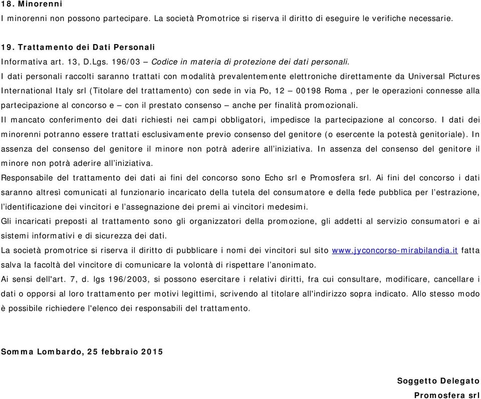 I dati personali raccolti saranno trattati con modalità prevalentemente elettroniche direttamente da Universal Pictures International Italy srl (Titolare del trattamento) con sede in via Po, 12 00198