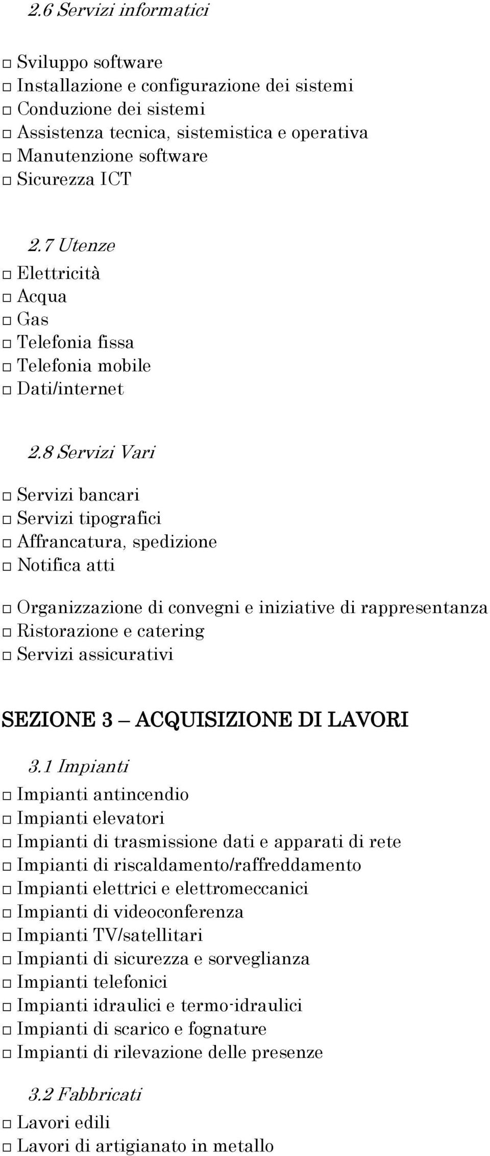 8 Servizi Vari Servizi bancari Servizi tipografici Affrancatura, spedizione Notifica atti Organizzazione di convegni e iniziative di rappresentanza Ristorazione e catering Servizi assicurativi