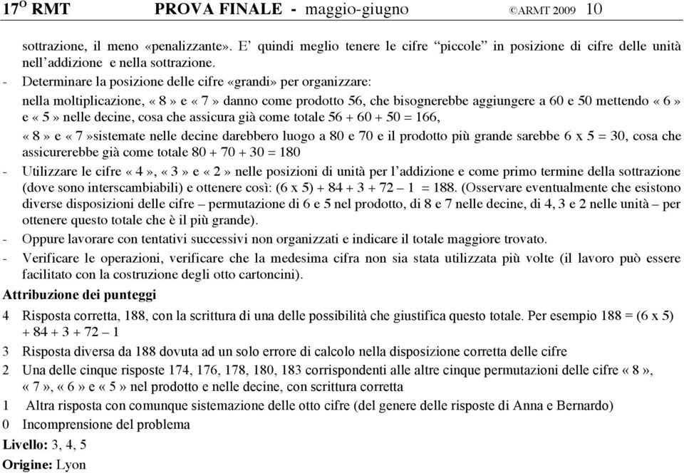 che assicura già come totale 56 + 60 + 50 = 166, «8» e «7»sistemate nelle decine darebbero luogo a 80 e 70 e il prodotto più grande sarebbe 6 x 5 = 30, cosa che assicurerebbe già come totale 80 + 70