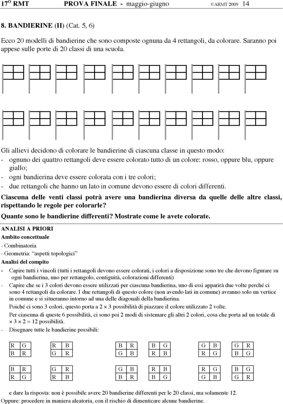 Gli allievi decidono di colorare le bandierine di ciascuna classe in questo modo: - ognuno dei quattro rettangoli deve essere colorato tutto di un colore: rosso, oppure blu, oppure giallo; - ogni