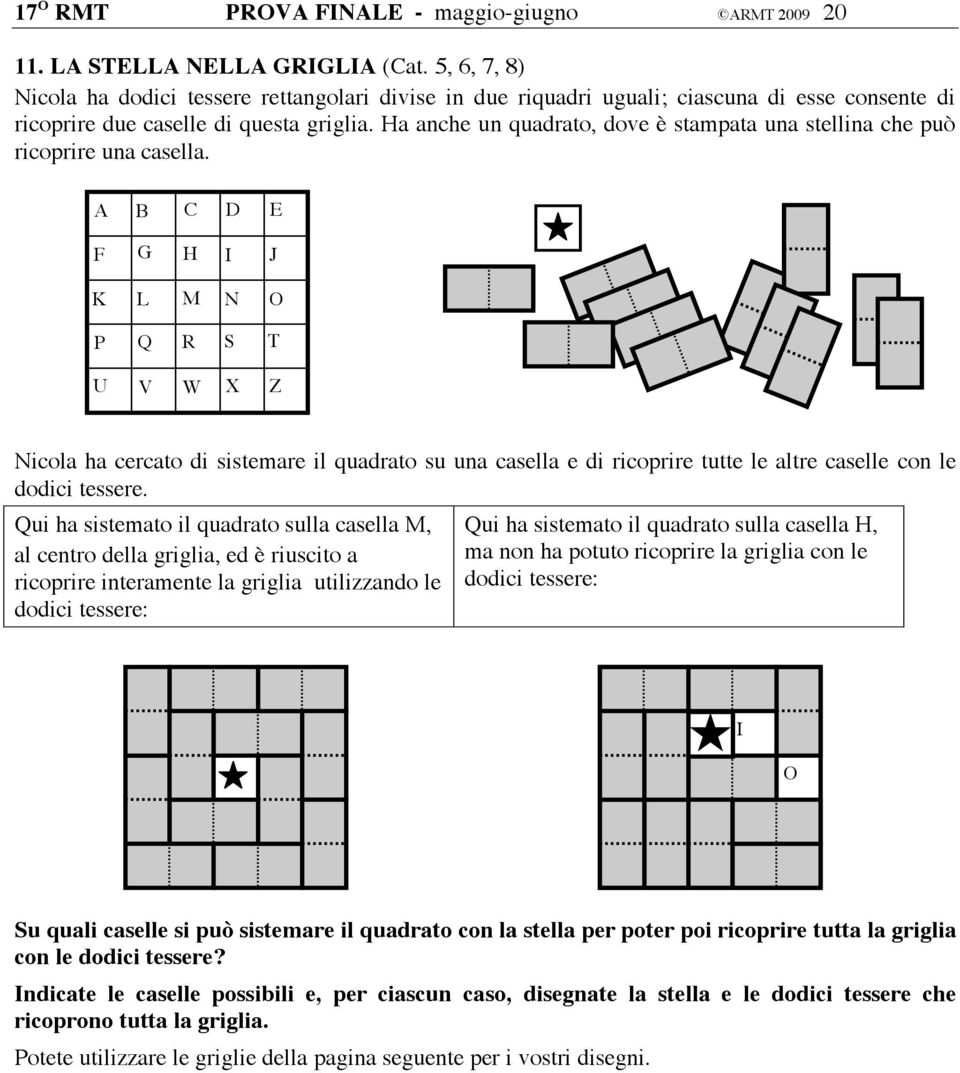 Ha anche un quadrato, dove è stampata una stellina che può ricoprire una casella.