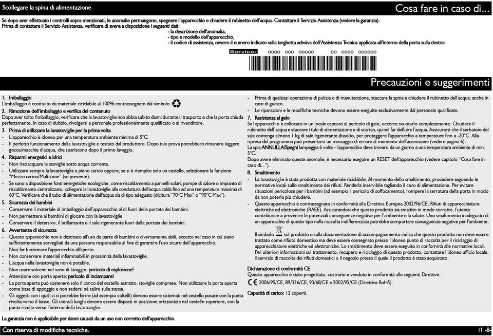 Prima di contattare il Servizio Assistenza, verificare di avere a disposizione i seguenti dati: - la descrizione dell'anomalia, - tipo e modello dell'apparecchio, - il codice di assistenza, ovvero il