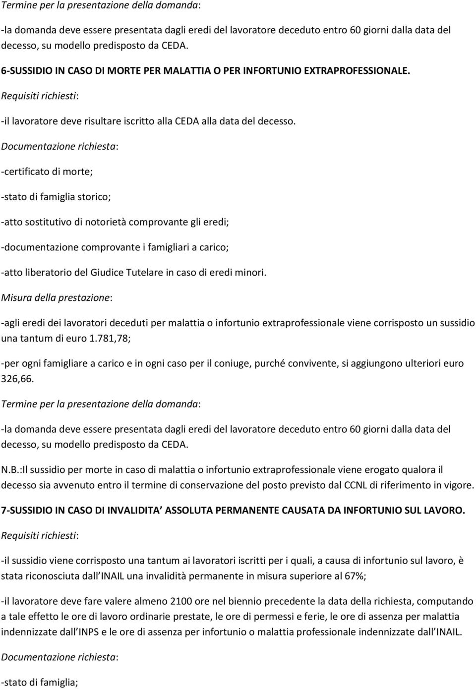 -certificato di morte; -stato di famiglia storico; -atto sostitutivo di notorietà comprovante gli eredi; -documentazione comprovante i famigliari a carico; -atto liberatorio del Giudice Tutelare in