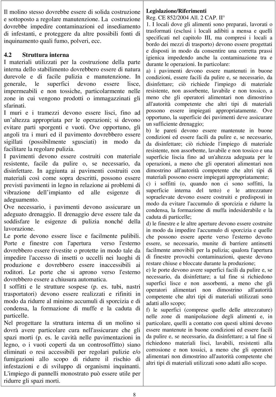 2 Struttura interna I materiali utilizzati per la costruzione della parte interna dello stabilimento dovrebbero essere di natura durevole e di facile pulizia e manutenzione.