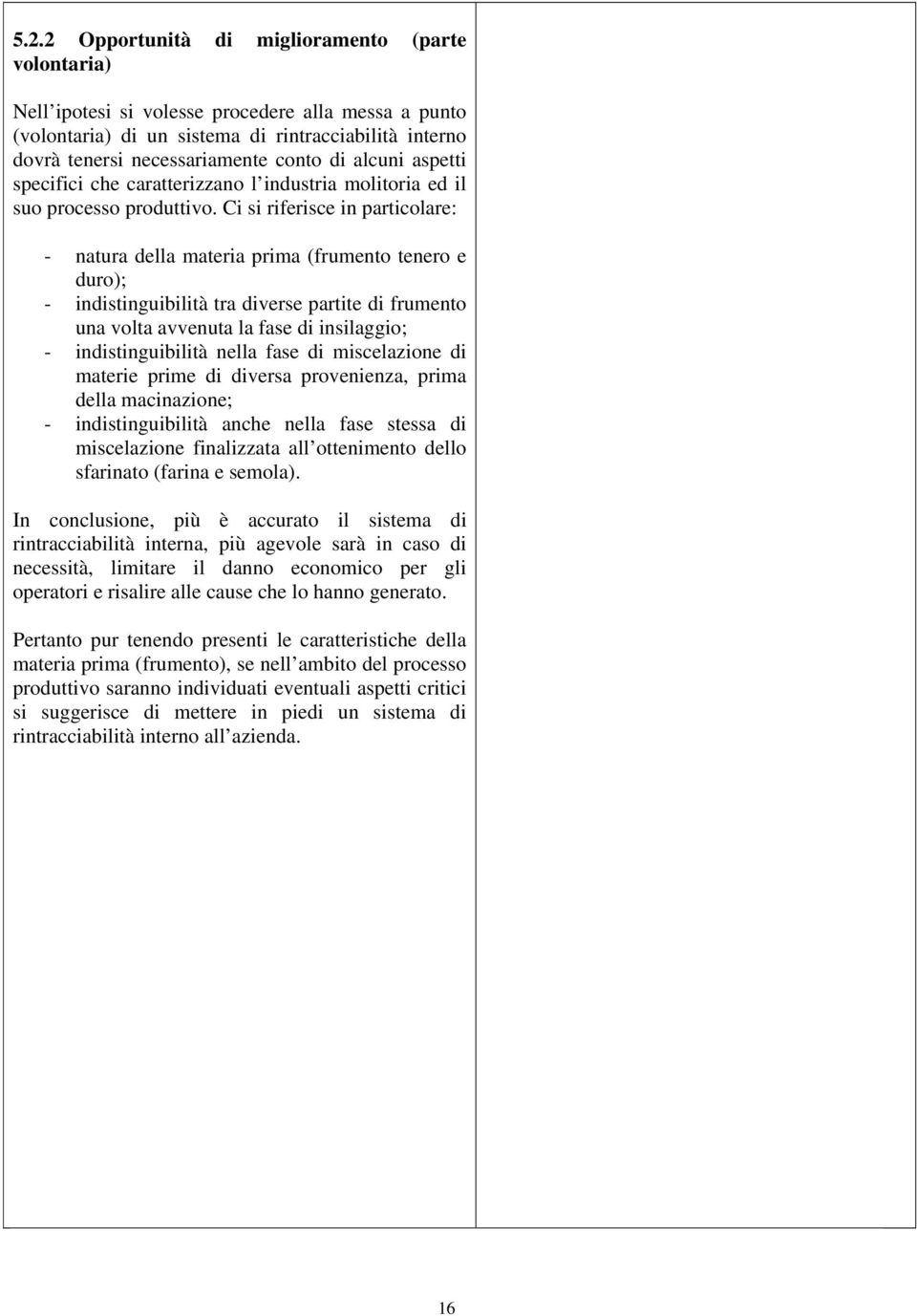 Ci si riferisce in particolare: - natura della materia prima (frumento tenero e duro); - indistinguibilità tra diverse partite di frumento una volta avvenuta la fase di insilaggio; -