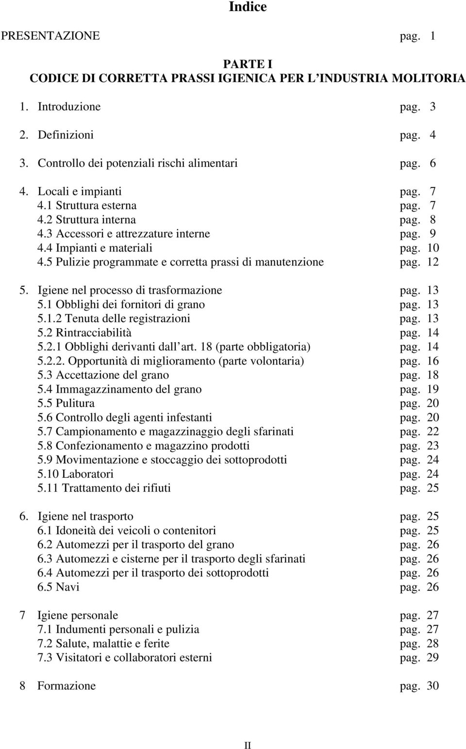 5 Pulizie programmate e corretta prassi di manutenzione pag. 12 5. Igiene nel processo di trasformazione pag. 13 5.1 Obblighi dei fornitori di grano pag. 13 5.1.2 Tenuta delle registrazioni pag. 13 5.2 Rintracciabilità pag.